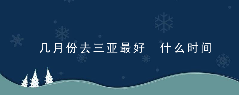 几月份去三亚最好 什么时间去三亚最好呢